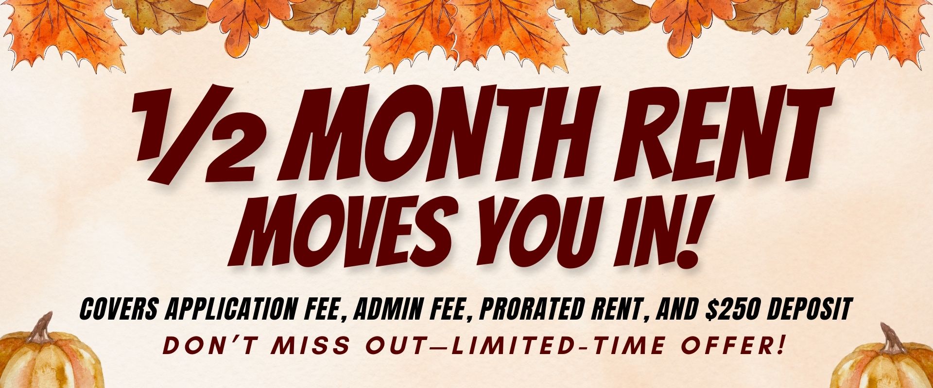 ½ Month Rent Moves You In! Covers application fee, admin fee, prorated rent, and $250 deposit  Don’t miss out—limited-time offer!
